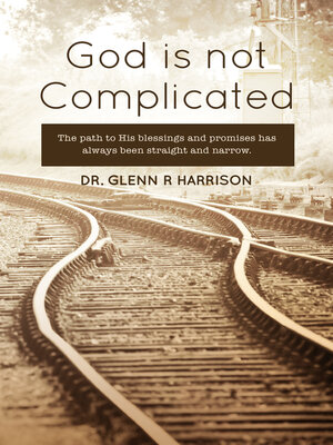 cover image of God Is Not Complicated: the Path to God's Blessings & Promises Has Always Been Straight and Narrow.